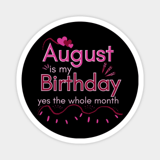 August is my Birthday Yes The Whole Month Magnet